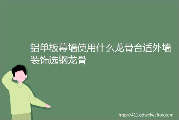 铝单板幕墙使用什么龙骨合适外墙装饰选钢龙骨